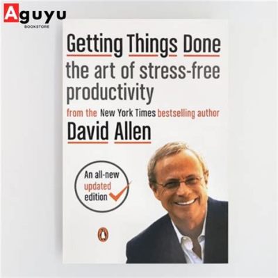 Getting Things Done: The Art of Stress-Free Productivity - Unleashing Tranquility Through Prioritized Tasks and Mindful Execution